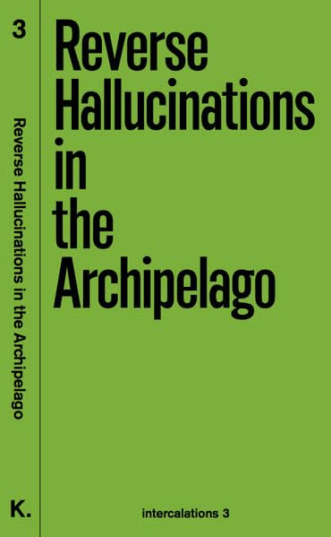 Reverse Hallucinations in the Archipelago (intercalations: paginated exhibitions, Band 3) Contemporary literature
