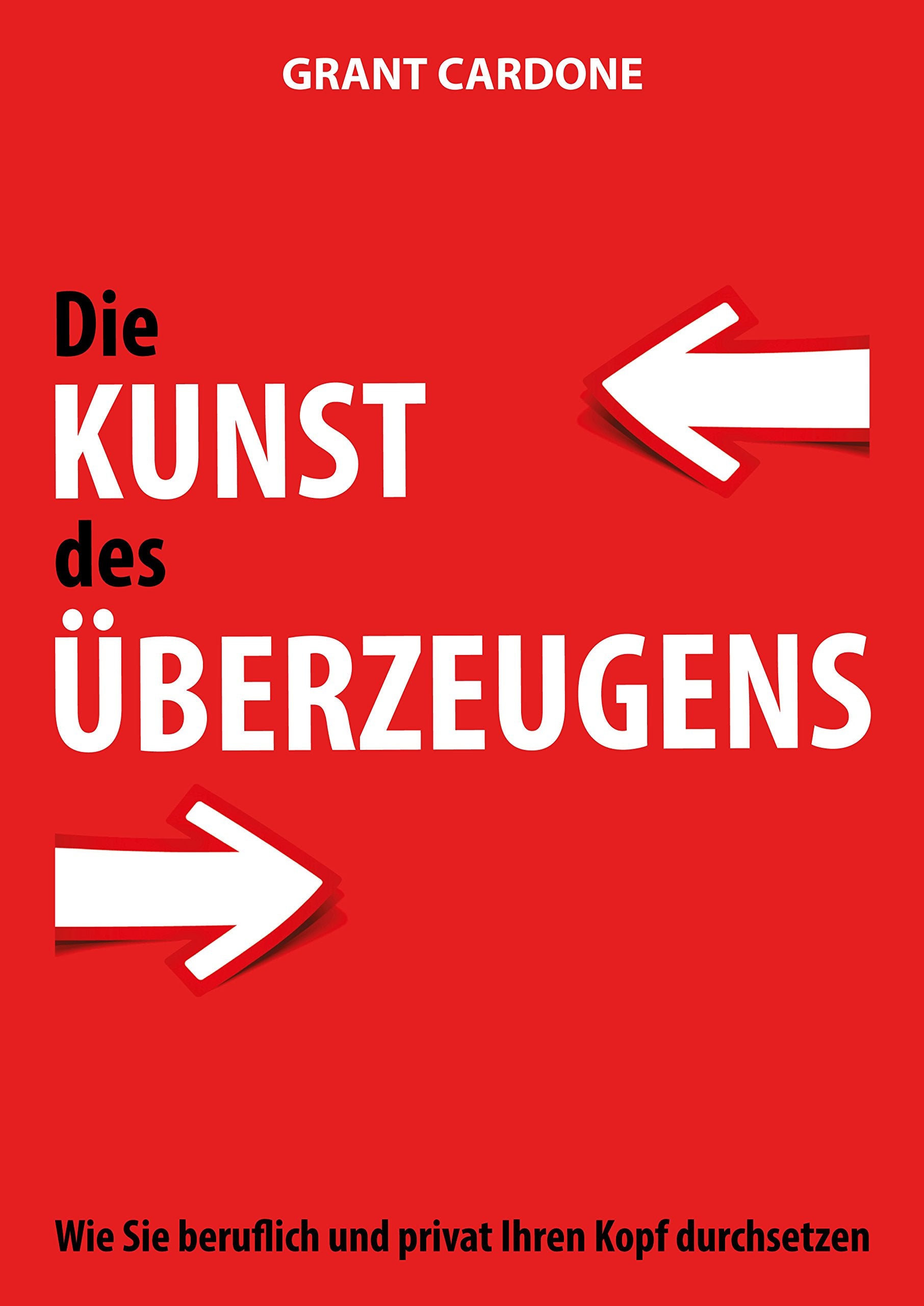 Die Kunst des Überzeugens: Wie Sie beruflich und privat Ihren Kopf durchsetzen Business, Finance & Career