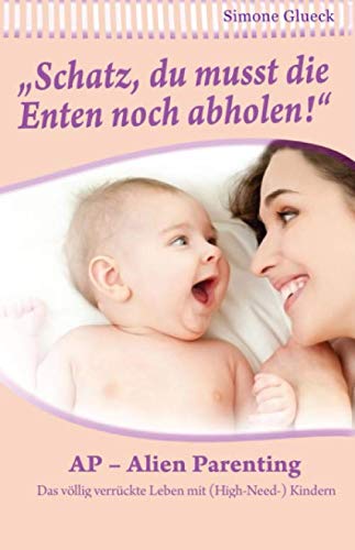 Alien Parenting - Das völlig verrückte Leben mit High-Need Kindern: Schatz du musst noch die Enten abholen Psychology