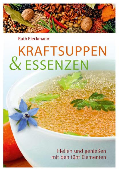 Kraftsuppen & Essenzen: Heilen und genießen mit den fünf Elementen Leisure, Home & Garden