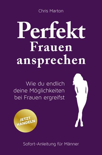 Perfekt Frauen ansprechen: Wie du endlich deine Möglichkeiten bei Frauen ergreifst Business, Finance & Career