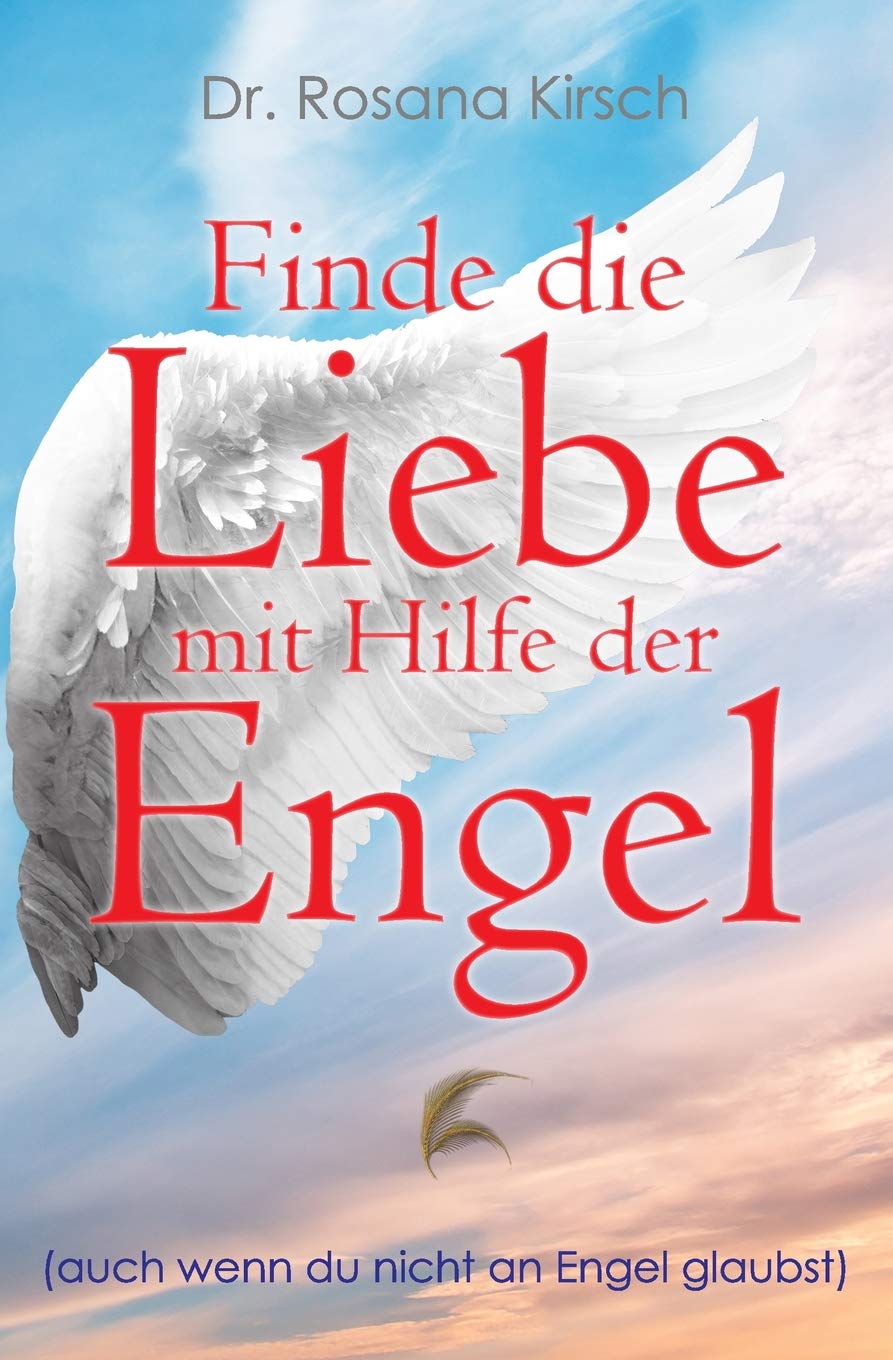 Finde die Liebe mit Hilfe der Engel: Auch wenn du nicht an Engel glaubst (Mit Hilfe Der Engel - Die Ratgeber-Serie) Philosophy