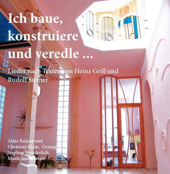 Ich baue, konstruiere und veredle: Lieder zu Texten von Heinz Grill und Rudolf Steiner Arts & Music
