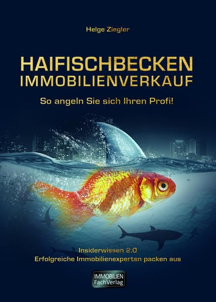 Haifischbecken Immobilienverkauf: So angeln Sie sich Ihren Profi: So angeln Sie sich Ihren Profi. Insiderwissen 2.0 – Erfolgreicher Immobilienexperten packen aus“ Business, Finance & Career