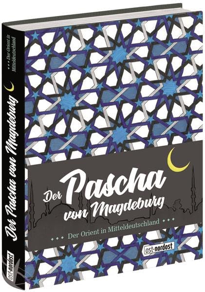 Der Pascha von Magdeburg: Der Orient in Mitteldeutschland (Schriftenreihe des ICATAT) Social Sciences