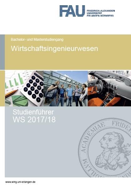 Studienführer Wirtschaftsingenieurwesen WS 2017/18: FAU Universität Erlangen Nürnberg - Bachelor- und Masterstudium (Studienführer ... Erlangen-Nürnberg / ISSN 2567-6261) General education