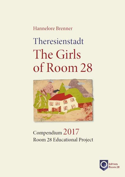 Theresienstadt. The Girls of Room 28: Compendium 2017. Room 28 Educational Project (Die Mädchen von Zimmer 28. Kompendien.: Room 28 Bildungsprojekt) Film, Art & Culture