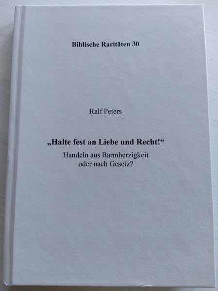 "Halte fest an Liebe und Recht": Handeln aus Barmherzigkeit oder nach Gesetz? (Biblische Raritäten) Law
