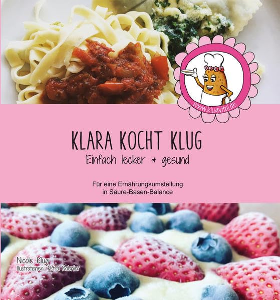 Klara kocht klug: Einfach lecker & gesund: Für eine Ernährungsumstellung in Säure-Basen-Balance Leisure, Home & Garden