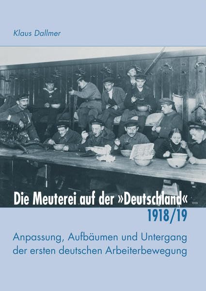 Die Meuterei auf der "Deutschland": Anpassung, Aufbäumen und Untergang der ersten deutschen Arbeiterbewegung (Konkrete Utopien als Lernprozess) Politics & History
