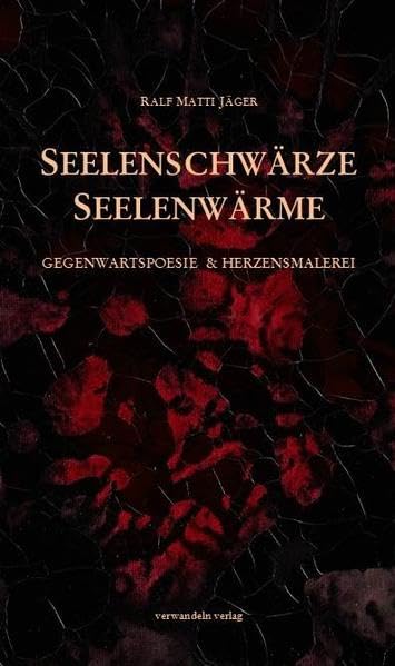 Seelenschwärze Seelenwärme: Gegenwartspoesie & Herzensmalerei Poetry