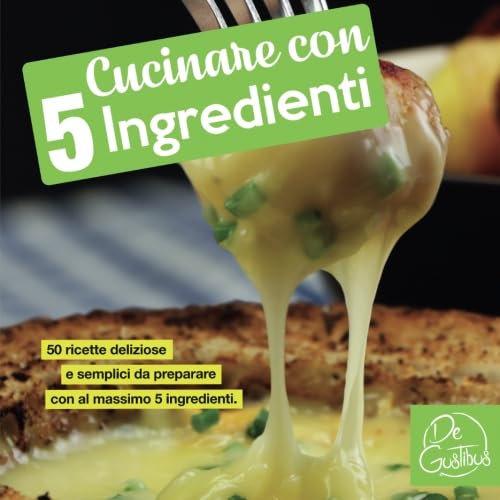 Cucinare con 5 ingredienti: 50 ricette deliziose e semplici da preparare. Con al massimo 5 ingredienti. (libro di cucina) Cooking & Enjoying