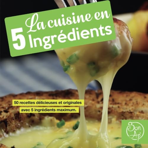 La cuisine en 5 ingrédients: 50 recettes délicieuses et originales avec 5 ingrédients maximum. (livre de recettes) Cooking & Enjoying