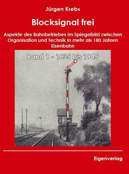 Blocksignal frei - Band 1 1835 bis 1945: Aspekte des Bahnbetriebes im Spiegelbild zwischen Organisation und Technik in mehr als 180 Jahren Eisenbahn - Krebs, Jürgen book