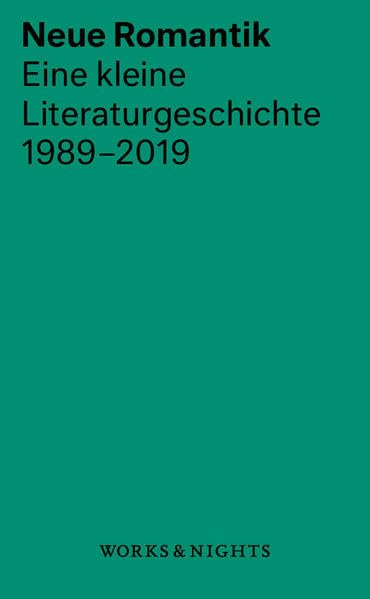 Neue Romantik: Eine kleine Literaturgeschichte 1989-2019 (Works & Nights) Books
