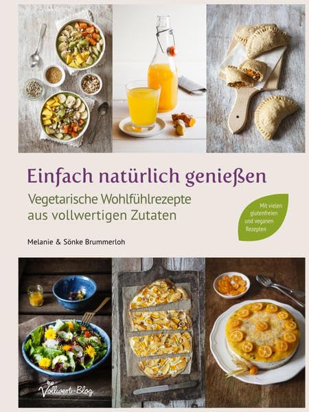 Einfach natürlich genießen: Vegetarische Wohlfühlrezepte aus vollwertigen Zutaten Leisure, Home & Garden