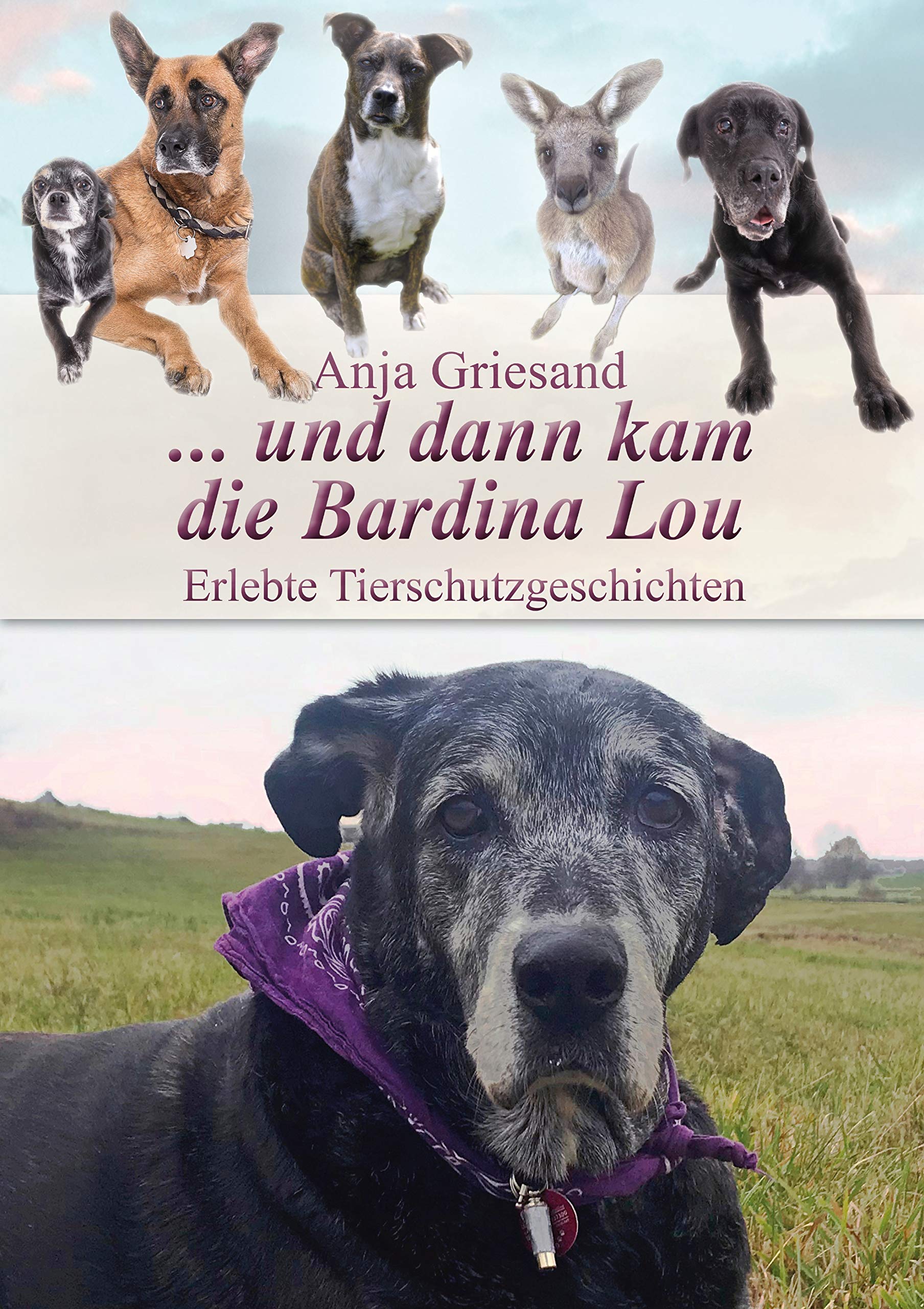 ... und dann kam die Bardina Lou: Erlebte Tierschutzgeschichten Fiction