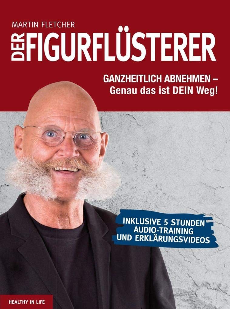 DER FIGURFLÜSTERER: GANZHEITLICH ABNEHMEN - Genau das ist DEIN Weg Health, Nutrition & Fitness