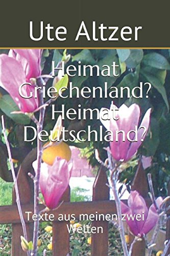 Heimat Griechenland? Heimat Deutschland?: Texte aus meinen zwei Welten Essays & Short Stories