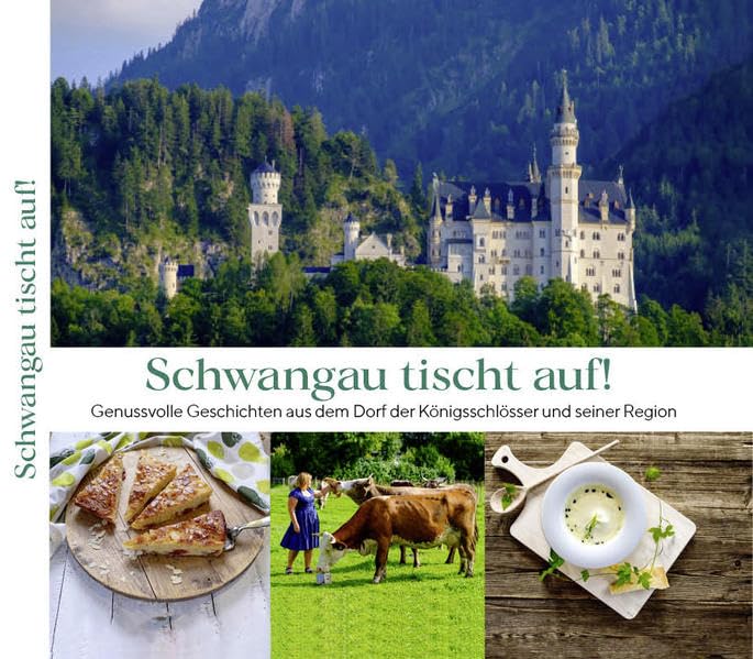 Schwangau tischt auf!: Genussvolle Geschichten aus dem Dorf der Königsschlösser und seiner Region Cooking & Enjoying
