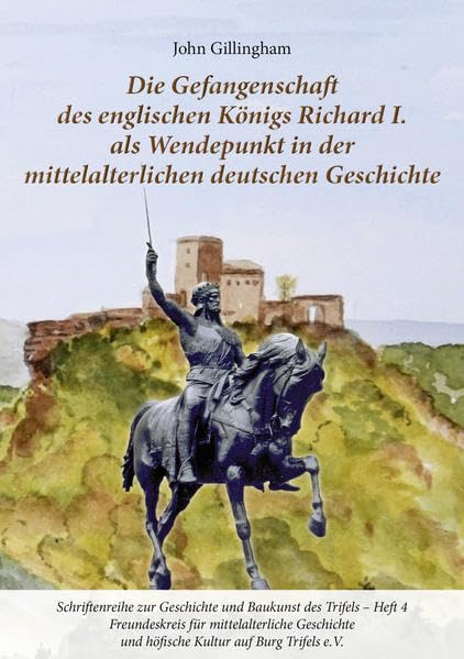 Die Gefangenschaft des englischen Königs Richard I. als Wendepunkt in der mittelalterlichen Geschichte: Schriftenreihe zur Geschichte und Baukunst des Trifels - Heft 4 Books