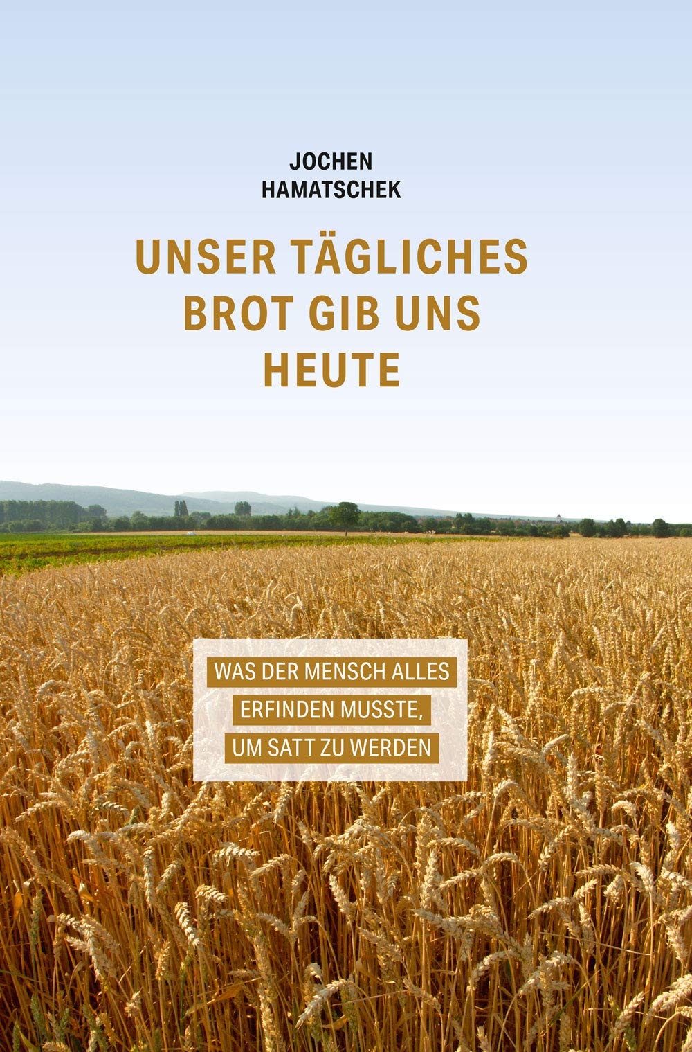 Unser tägliches Brot gib uns heute: Was der Mensch alles erfinden musste, um satt zu werden Business & Technology