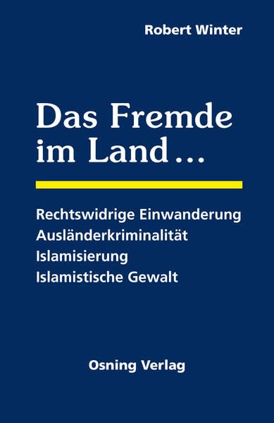 Das Fremde im Land: Rechtswidrige Einwanderung - Ausländerkriminalität - Islamistische Gewalt. Politics & History