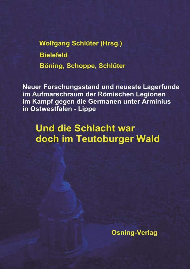Und die Schlacht war doch im Teutoburger Wald: Neuer Forschungsstand und neue Lagerfunde im Aufmarschgebiet der römischen Heere im Teutoburger Wald gegen Arminius in Ostwestfalen-Lippe Politics & History