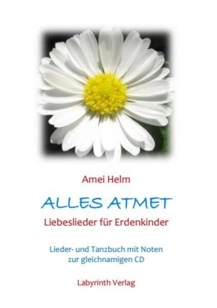 Alles Atmet - Liebeslieder für Erdenkinder: Lieder- und Tanzbuch mit Noten zur gleichnamigen CD Film, Art & Culture