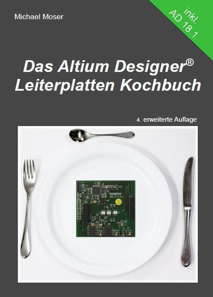 Das Altium Designer Leiterplatten Kochbuch: Eine Einführung in die erfolgreiche Leiterplattenentwicklung mit dem Altium Designer Media & Communication