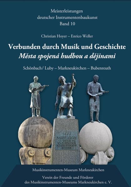 Verbunden durch Musik und Geschichte: Schönbach / Luby – Markneukirchen Bubenreuth: Města spojená hudbou a dějinami:Schönbach / Luby – Markneukirchen ... Masterpieces of German Instrument Making) German history