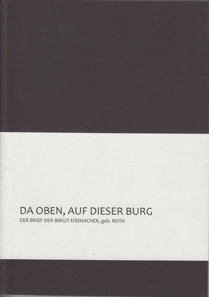 DA OBEN, AUF DIESER BURG: Der Brief der Birgit Eisenacher geb. Roth (Hauptreihe) Contemporary literature