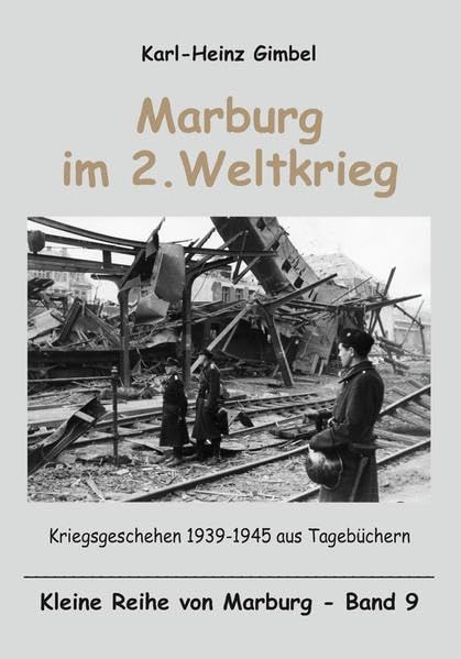 Marburg im 2. Weltkrieg: Kriegsgeschehen 1939-1945 aus Tagebüchern Politics & History