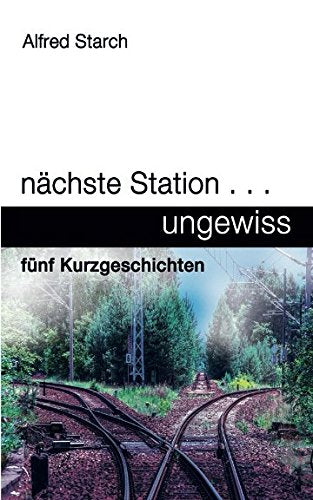 nächste Station ... ungewiss: fünf Kurzgeschichten Essays & Short Stories