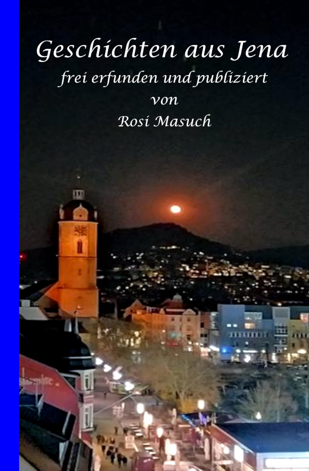 Geschichten aus Jena frei erfunden und publiziert von Rosi Masuch Contemporary literature