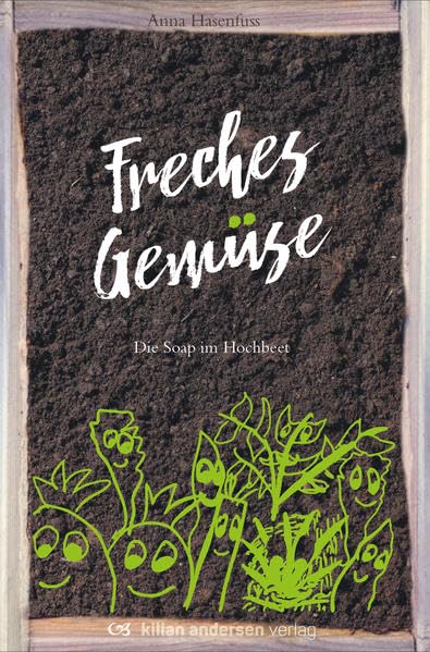 Freches Gemüse Die Soap im Gemüsebeet: Die Soap im Hochbeet Fiction