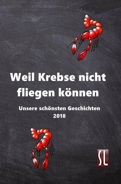 Weil Krebse nicht fliegen können: Unsere schönsten Geschichten 2018 Books