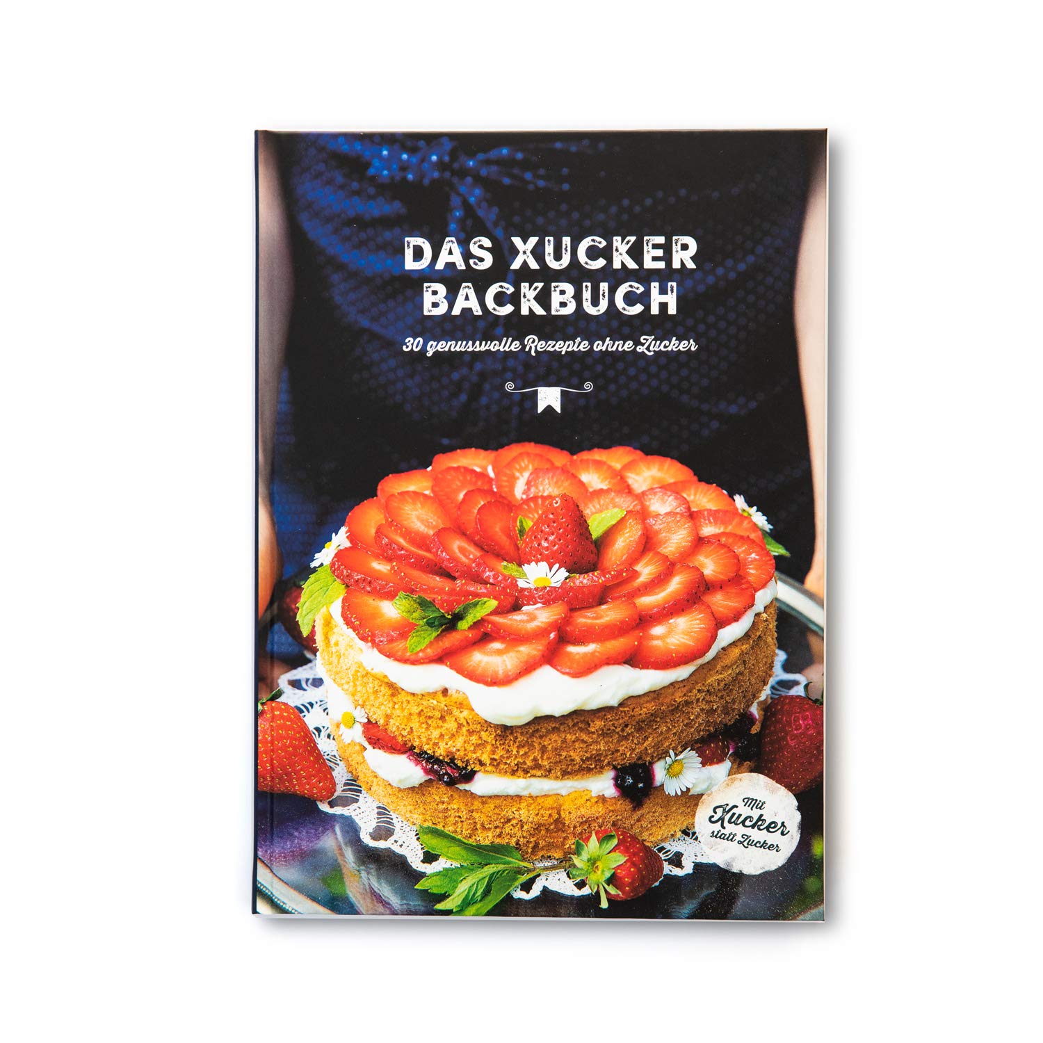Das Xucker Backbuch: 30 genussvolle Rezepte ohne Zucker Cooking & Enjoying
