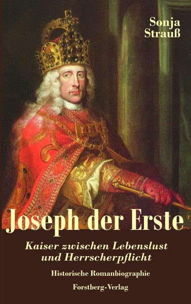 Joseph der Erste: Kaiser zwischen Lebenslust und Herrscherpflicht Books