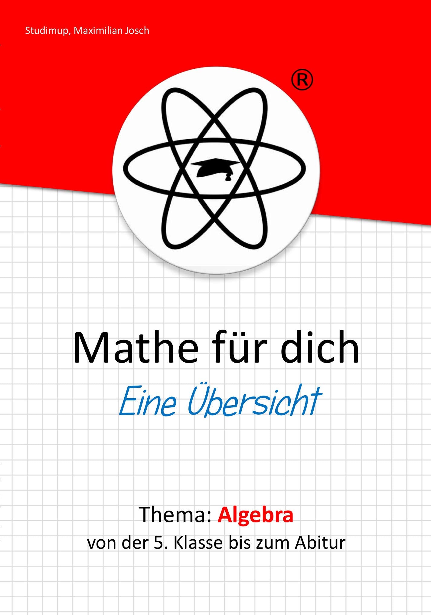 Mathe für Dich - Algebra: Eine Übersicht 5. Klasse bis Abitur Study Guides