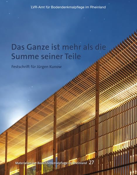 Das Ganze ist mehr als die Summe seiner Teile: Festschrift für Jürgen Kunow (Materialien zur Bodendenkmalpflege im Rheinland) Natural Sciences