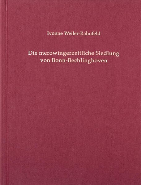 Die merowingerzeitliche Siedlung von Bonn-Bechlinghoven: mit Beiträgen von Markus Helfert, Janet Rethemeyer, Elisabeth Schnepp und Tanja Zerl (Rheinische Ausgrabungen) Natural Sciences
