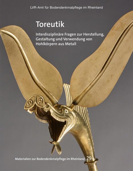 Toreutik: Interdisziplinäre Fragen zur Herstellung, Gestaltung und Verwendung von Hohlkörpern aus Metall. 5. Internationaler Workshop des Netzwerks ... zur Bodendenkmalpflege im Rheinland) Natural Sciences