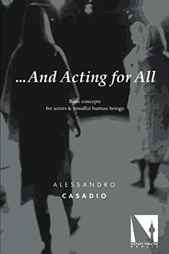 ...And Acting for All: Basic concepts for actors and mindful human beings (Instant Theatre Berlin, Band 1) Film, Art & Culture