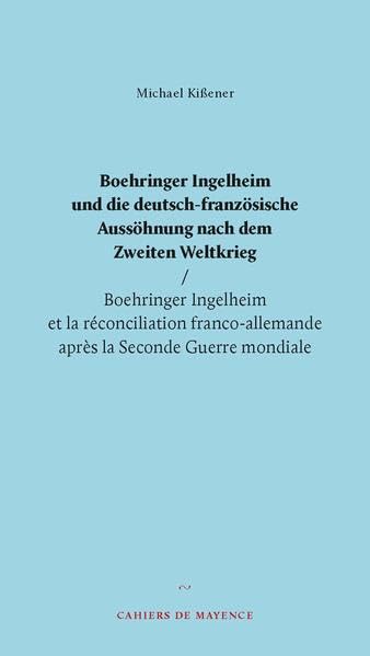 Boehringer Ingelheim und die deutsch-französische Aussöhnung nach dem Zweiten Weltkrieg: Boehringer Ingelheim et la réconciliation franco-allemande ... Seconde Guerre mondiale (Cahiers de Mayence) Books