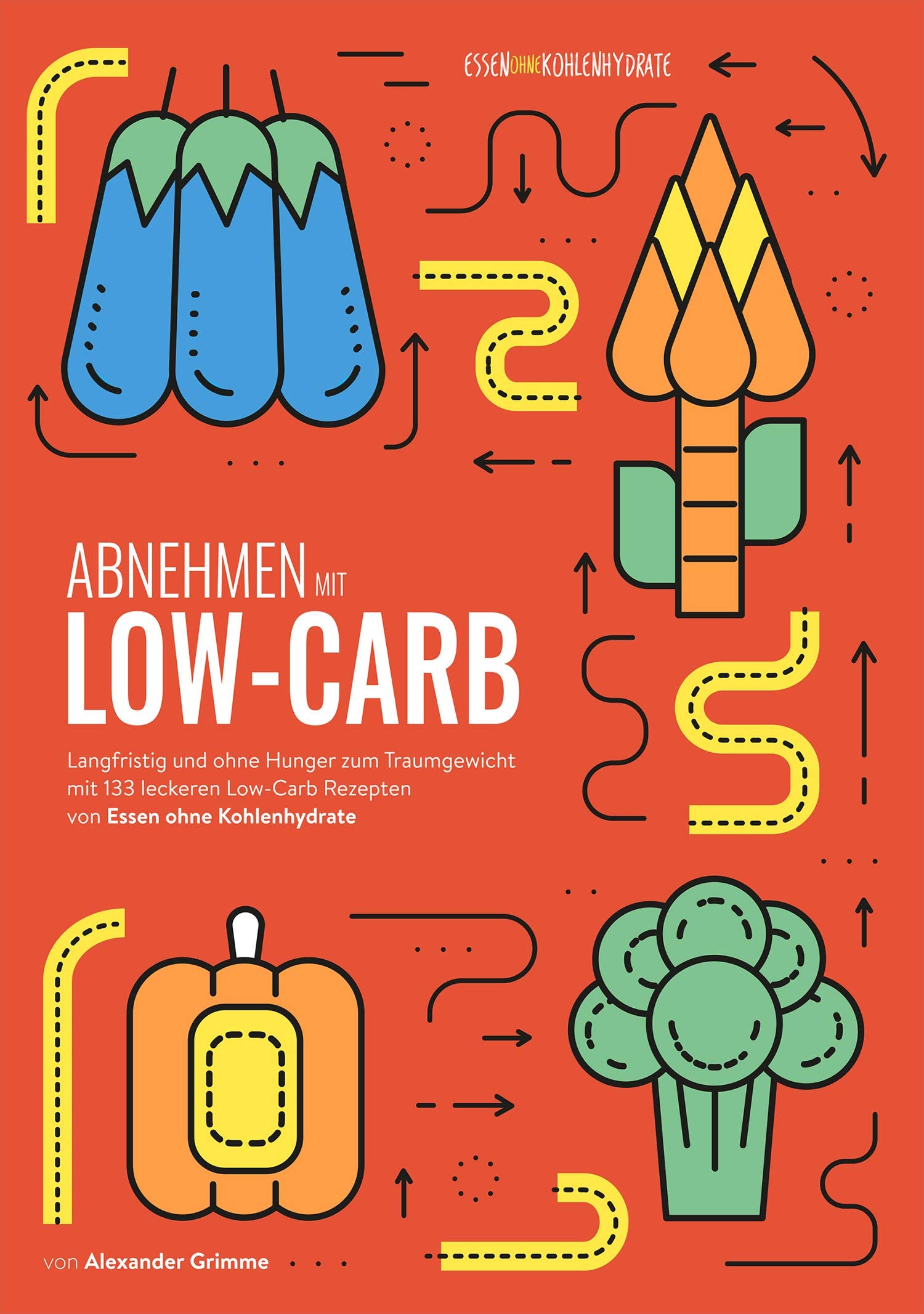 Abnehmen mit Low-Carb: Langfristig und ohne Hunger zum Traumgewicht mit 133 leckeren Low-Carb Rezepten von Essen ohne Kohlenhydrate Cooking & Enjoying