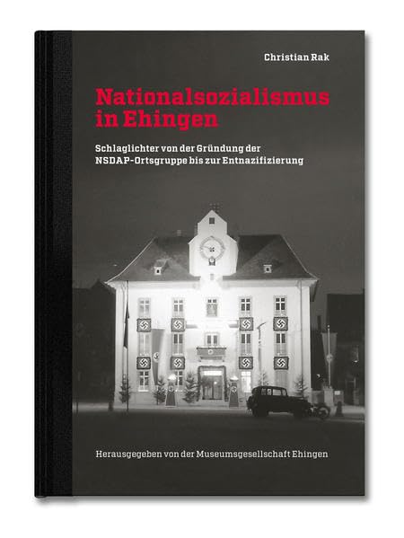 Nationalsozialismus in Ehingen: Schlaglichter von der Gründung der NSDAP-Ortsgruppe bis zur Entnazifizierung Social Sciences