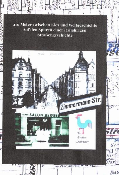 410 Meter zwischen Kiez und Weltgeschichte.: Auf den Spuren der 120jährigen Straßengeschichte- die Zimmermannstraße Natural Sciences