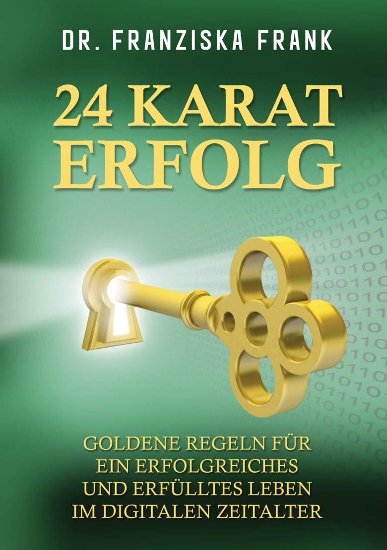 24 Karat Erfolg: Goldene Regeln für ein erfolgreiches und erfülltes Leben im digitalen Zeitalter - Frank, Franziska book