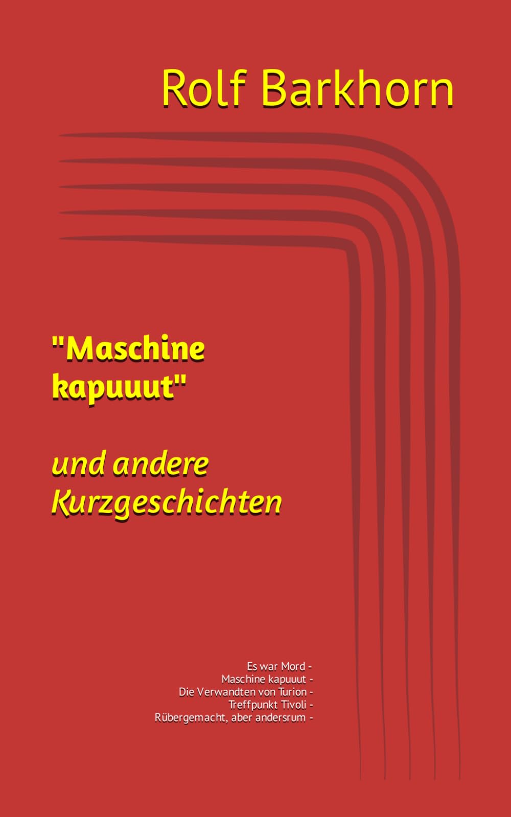 "Maschine kapuuut" und andere Geschichten: Es war Mord - Maschine kapuuut - Die Verwandten von Turion - Treffpunkt am Tivoli - Rübergemacht, aber andersrum - Essays & Short Stories